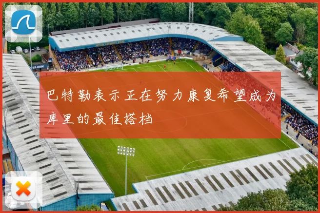 巴特勒表示正在努力康复希望成为库里的最佳搭档
