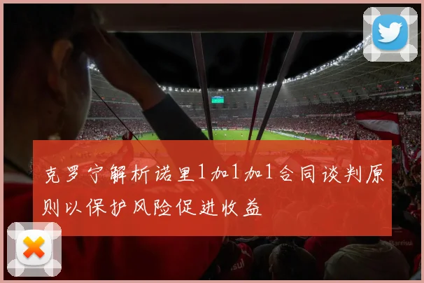 克罗宁解析诺里1加1加1合同谈判原则以保护风险促进收益