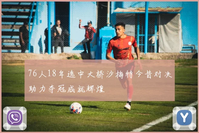 76人18年选中大桥沙梅特今昔对决助力夺冠成就辉煌