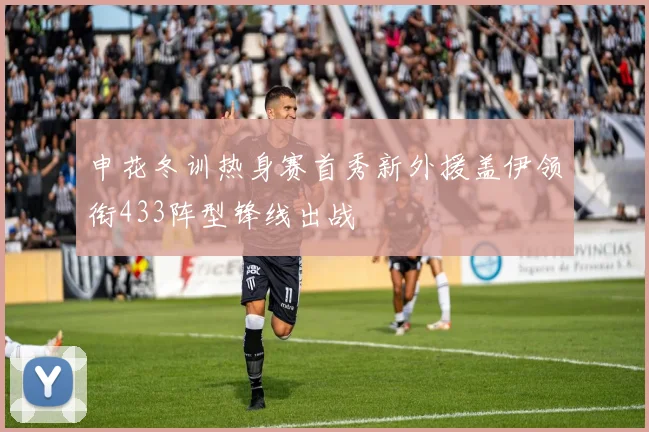 申花冬训热身赛首秀新外援盖伊领衔433阵型锋线出战